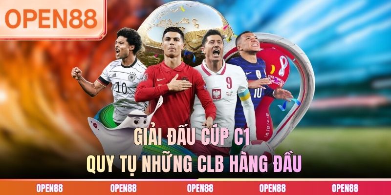 Giải đấu c&uacute;p C1 quy tụ những CLB h&agrave;ng đầu